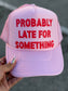 Probably late  for something pink trucker hat
