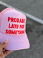Probably late  for something pink trucker hat